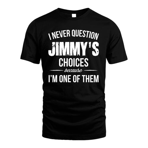 JIMMY 13K1-441 Personalized "I Never Question ... Choices Because I'm One Of Them"