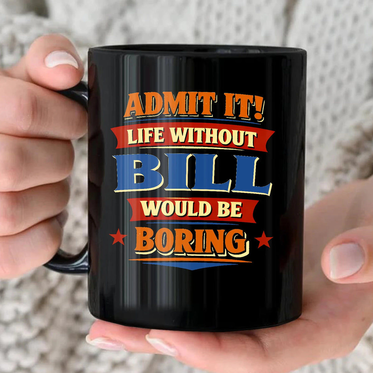 Admit It Life Without Your Name Would Be Boring Funny Mug BILL 13K1 MG05