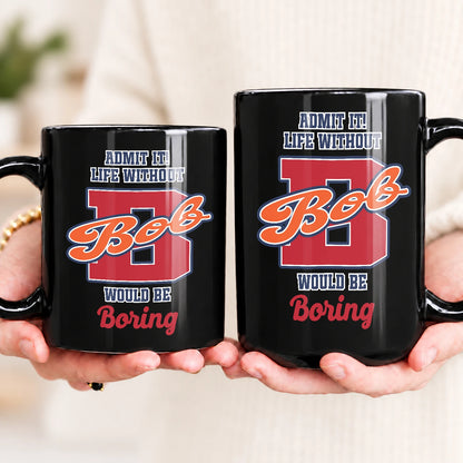 Admit It Life Without Your Name Would Be Boring Sporty Mug BOB 13K1 MG17