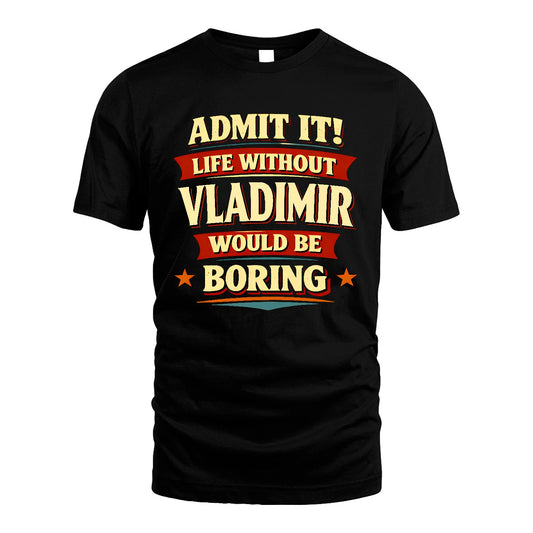 VLADIMIR 13K3-503 Personalized "Admit It Life Without..."