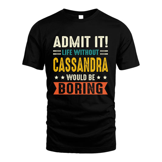 CASSANDRA 13K2-124–Personalized Funny Quote Apparel “Life Without NAME Would Be Boring”