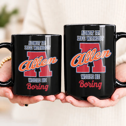 Admit It Life Without Your Name Would Be Boring Sporty Mug ALLEN 13K1 MG17