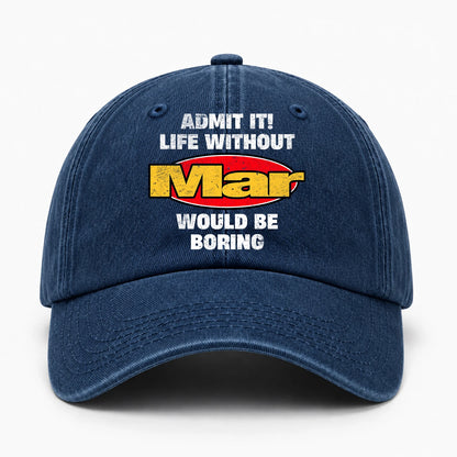 Admit It Life Without Your Name Would Be Boring Funny Washed Cap MAR 13K1 C169PF