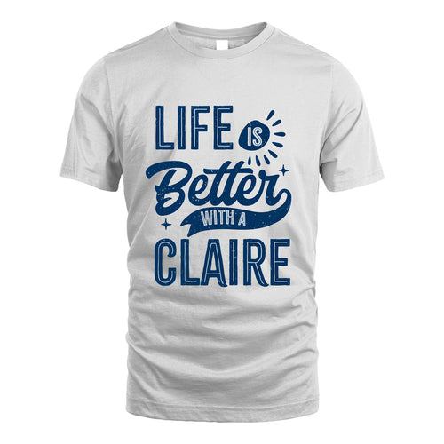 CLAIRE 13K1-116 Personalized Name Quote T-Shirt Life Is Better With Unisex Gift