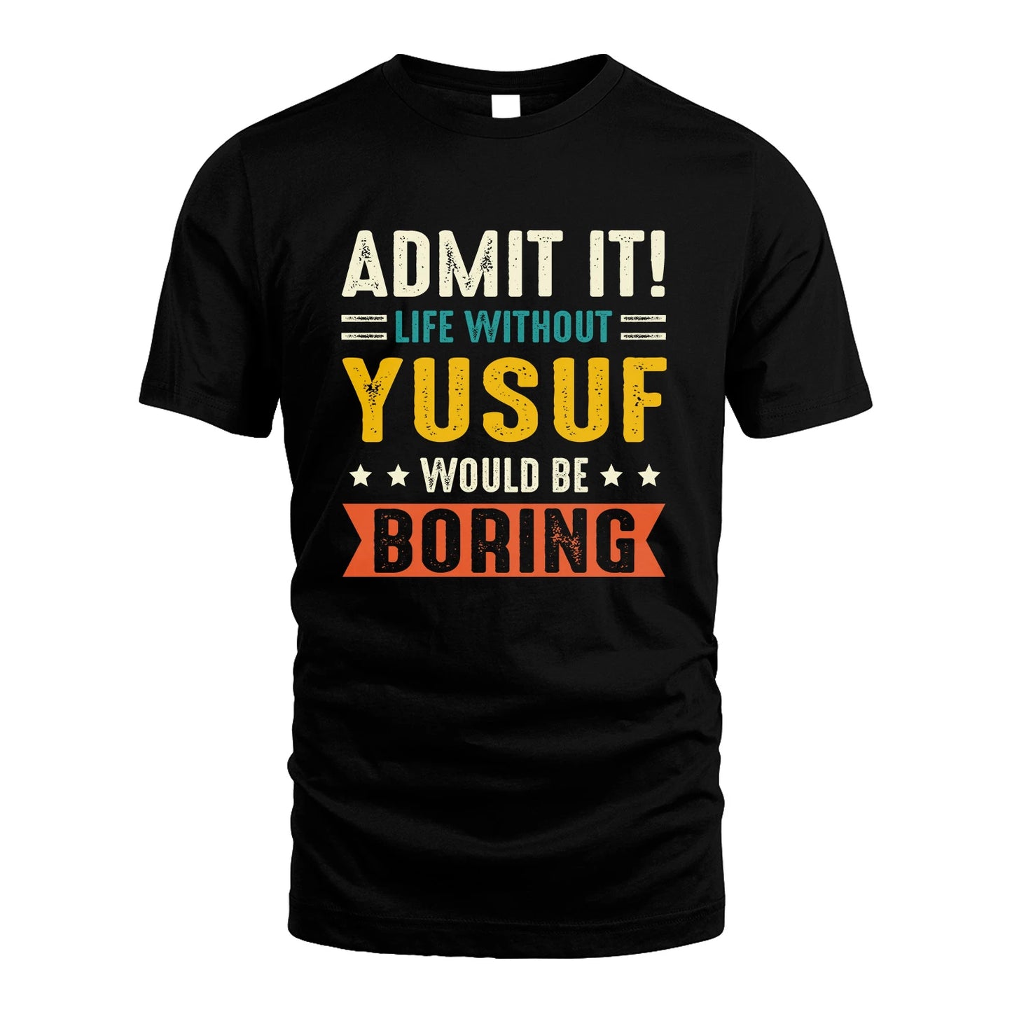 YUSUF 13K3-124–Personalized Funny Quote Apparel “Life Without NAME Would Be Boring”