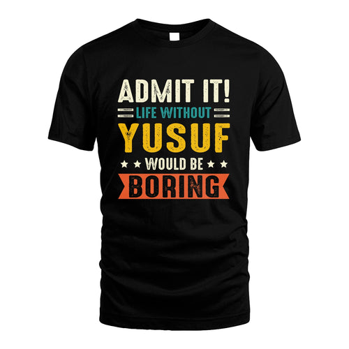 YUSUF 13K3-124–Personalized Funny Quote Apparel “Life Without NAME Would Be Boring”