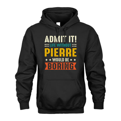 PIERRE 13K1-124–Personalized Funny Quote Apparel “Life Without NAME Would Be Boring”