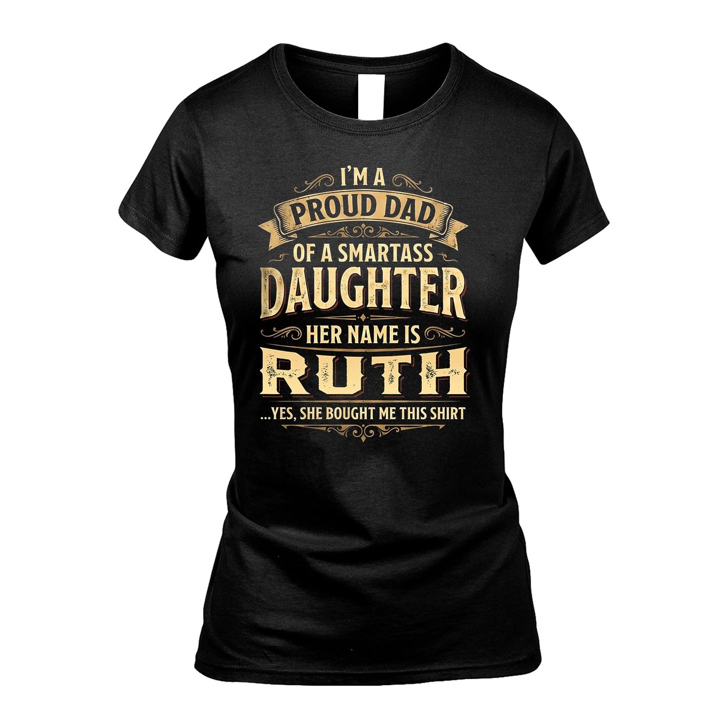 RUTH 13K1-356 I'm A Proud Dad Of A Smartass Daughter Her Name Is...