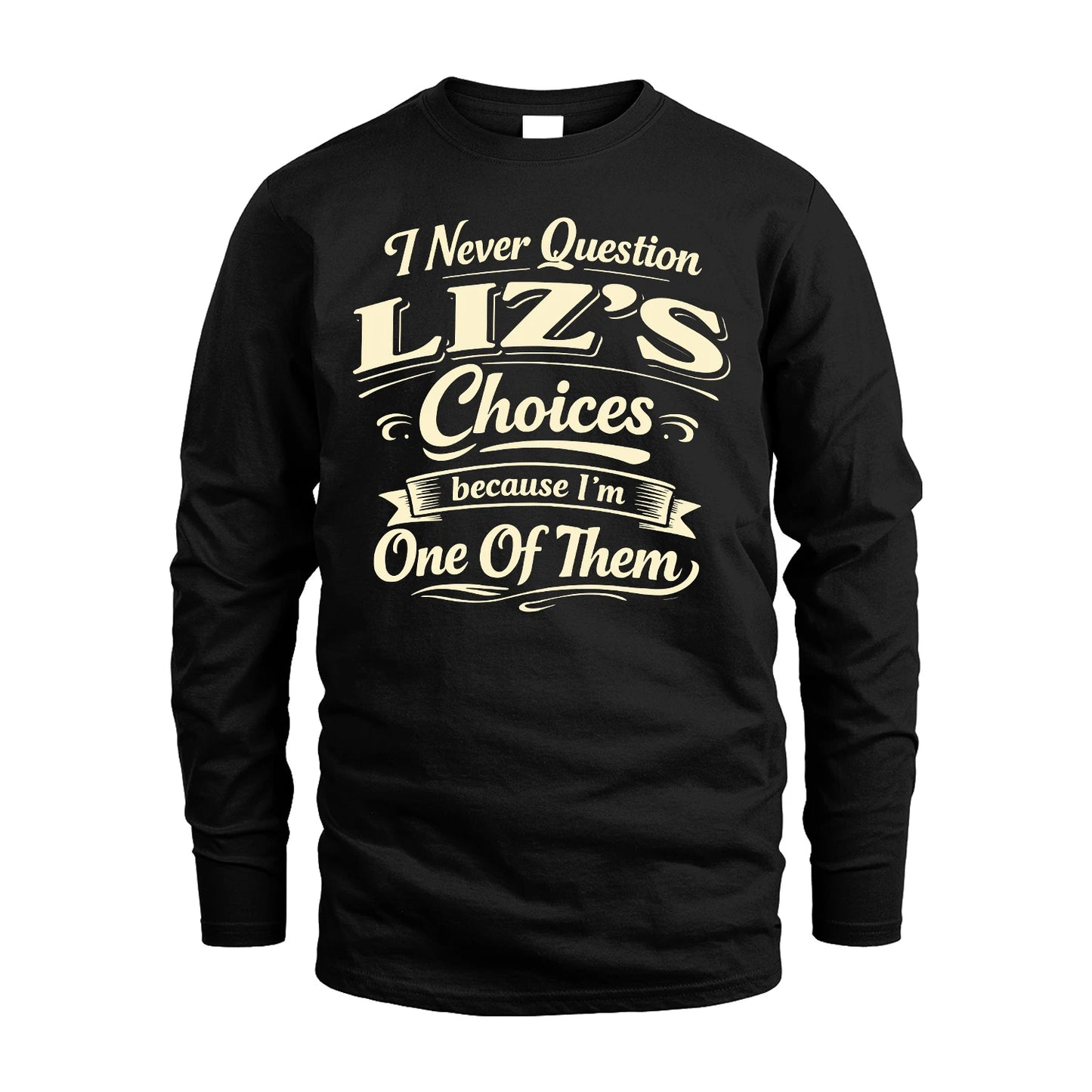 LIZ 13K1-532 I Never Question... Choices Because I'm One Of Them