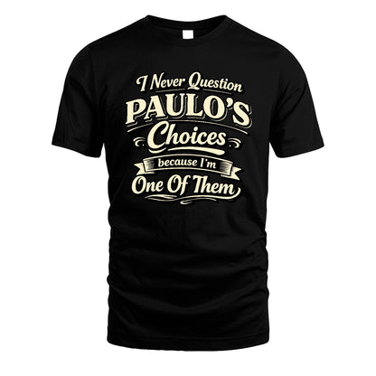 PAULO 13K1-532 I Never Question... Choices Because I'm One Of Them