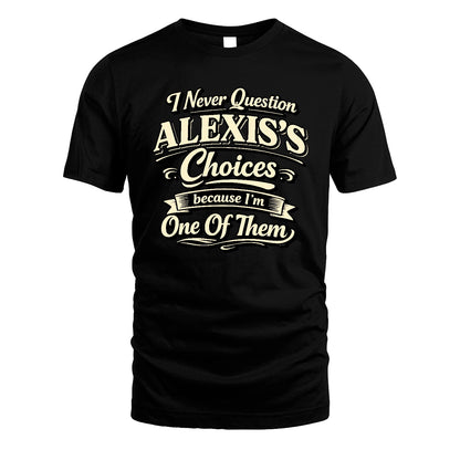 ALEXIS 13K1-532 I Never Question... Choices Because I'm One Of Them