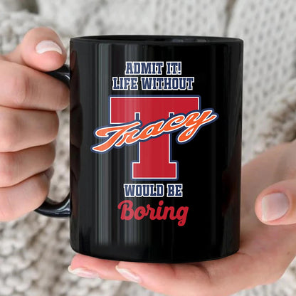 Admit It Life Without Your Name Would Be Boring Sporty Mug TRACY 13K1 MG17