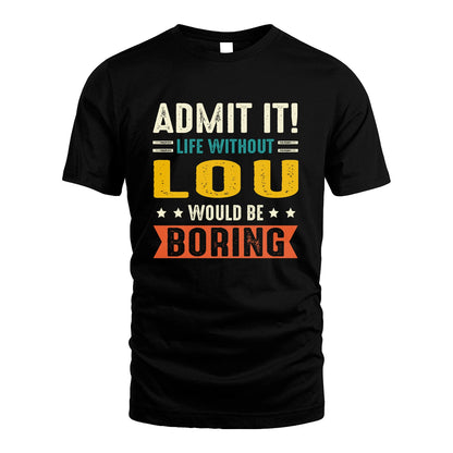 LOU 13K3-124–Personalized Funny Quote Apparel “Life Without NAME Would Be Boring”