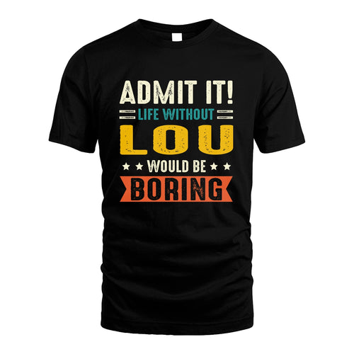 LOU 13K3-124–Personalized Funny Quote Apparel “Life Without NAME Would Be Boring”