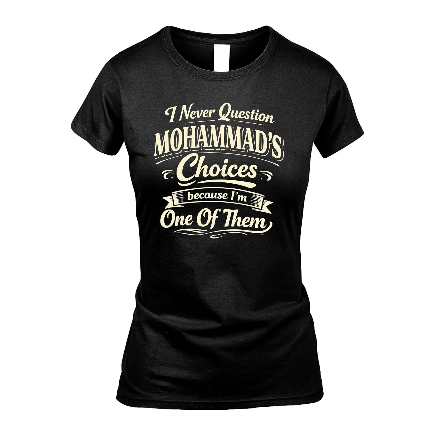 MOHAMMAD 13K1-532 I Never Question... Choices Because I'm One Of Them