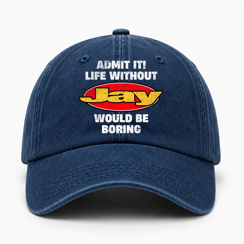 Admit It Life Without Your Name Would Be Boring Funny Washed Cap JAY 13K1 C169PF