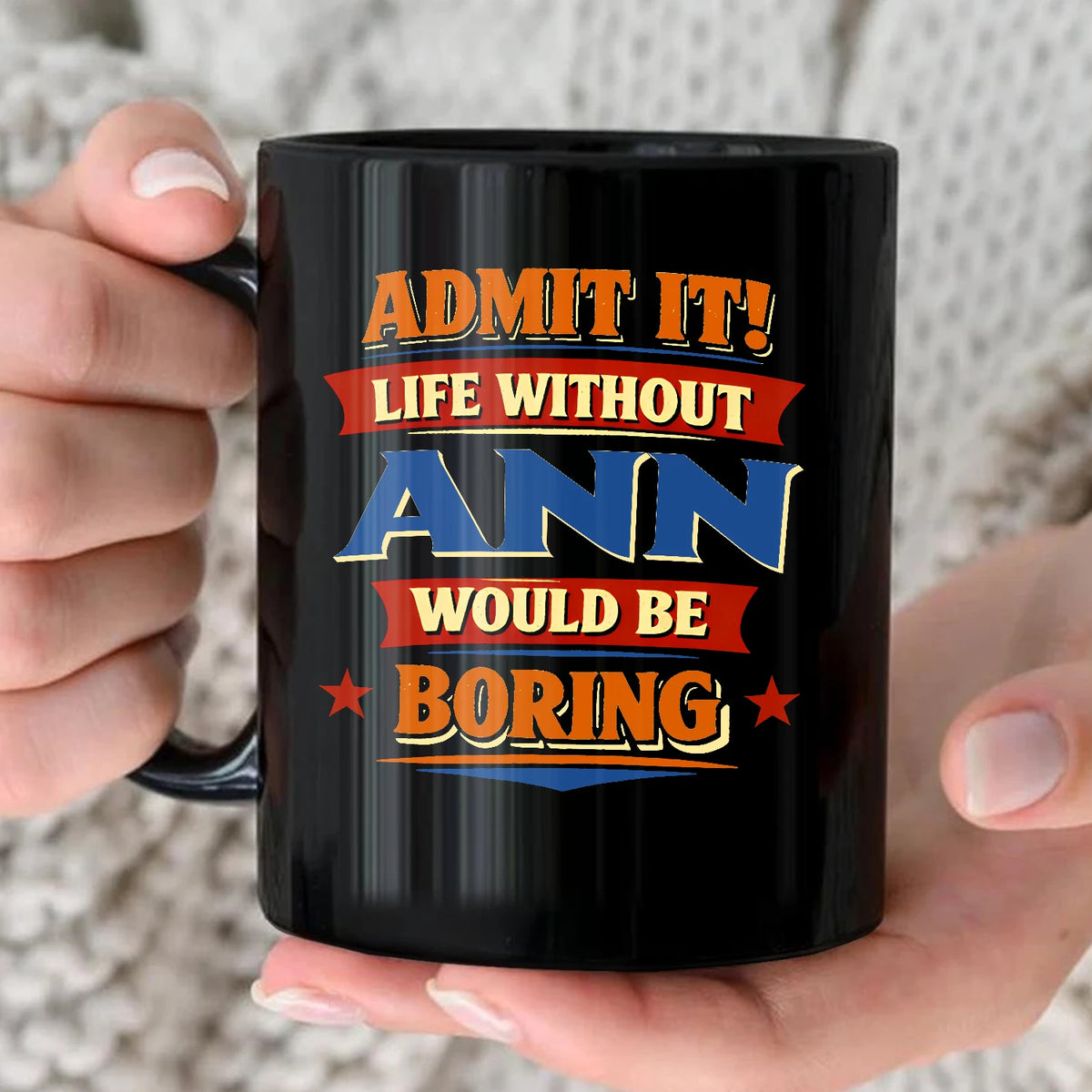 Admit It Life Without Your Name Would Be Boring Funny Mug ANN 13K1 MG05