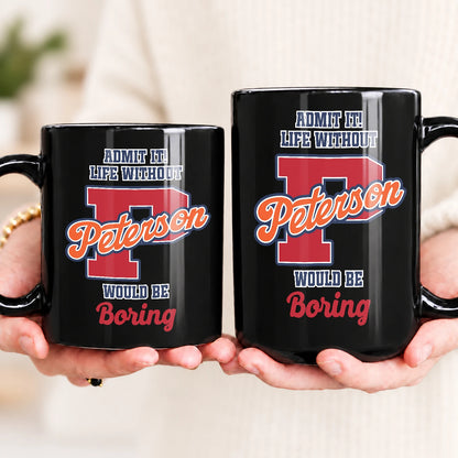 Admit It Life Without Your Name Would Be Boring Sporty Mug PETERSON 13K1 MG17