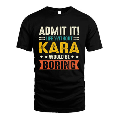 KARA 13K2-124–Personalized Funny Quote Apparel “Life Without NAME Would Be Boring”