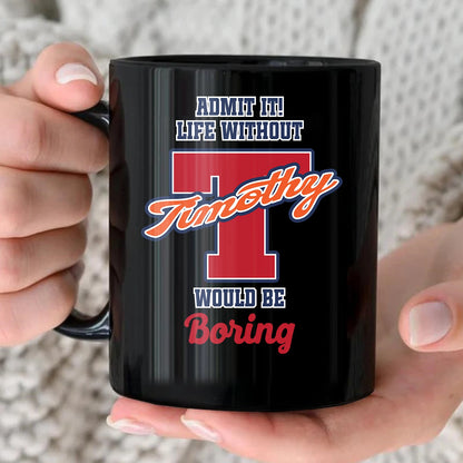Admit It Life Without Your Name Would Be Boring Sporty Mug TIMOTHY 13K1 MG17