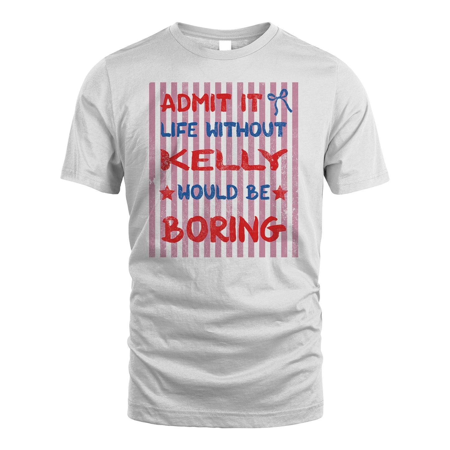 KELLY 13K1-545 Admit It Life Without Name Would Be Boring
