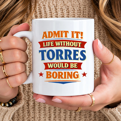 Admit It Life Without Your Name Would Be Boring Funny Mug TORRES 13K1 MG05