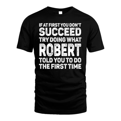 ROBERT 13K1-117   Personalized Funny Quote Apparel If At First You Dont Succeed