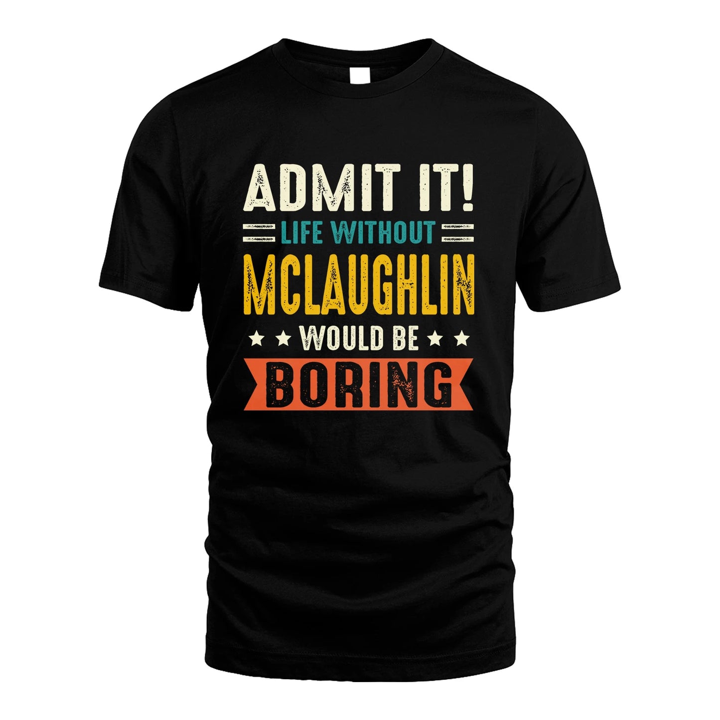 MCLAUGHLIN 13K3-124–Personalized Funny Quote Apparel “Life Without NAME Would Be Boring”
