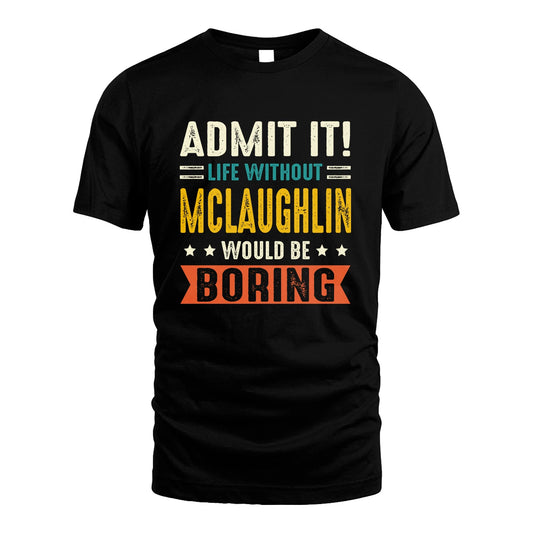 MCLAUGHLIN 13K3-124–Personalized Funny Quote Apparel “Life Without NAME Would Be Boring”