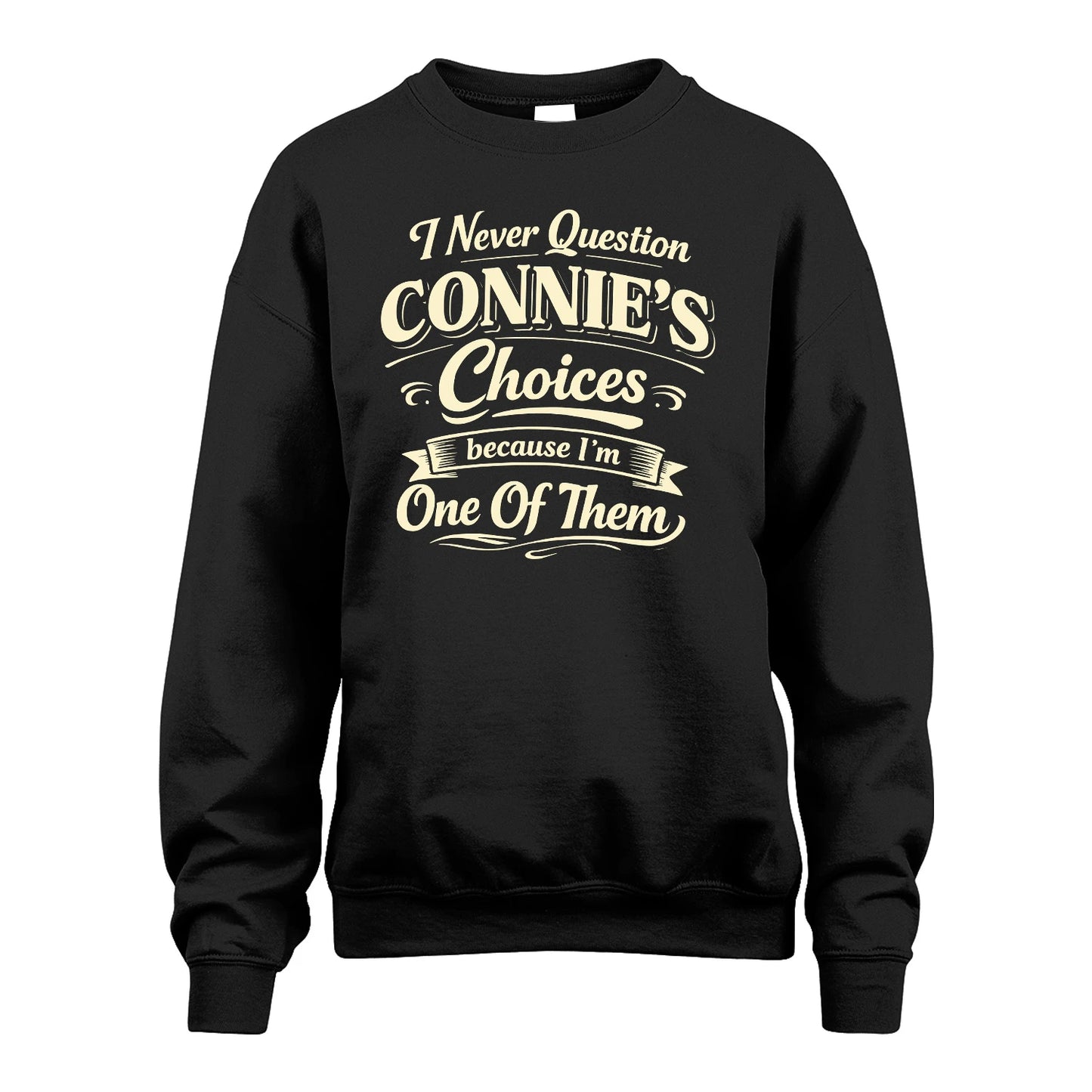 CONNIE 13K1-532 I Never Question... Choices Because I'm One Of Them