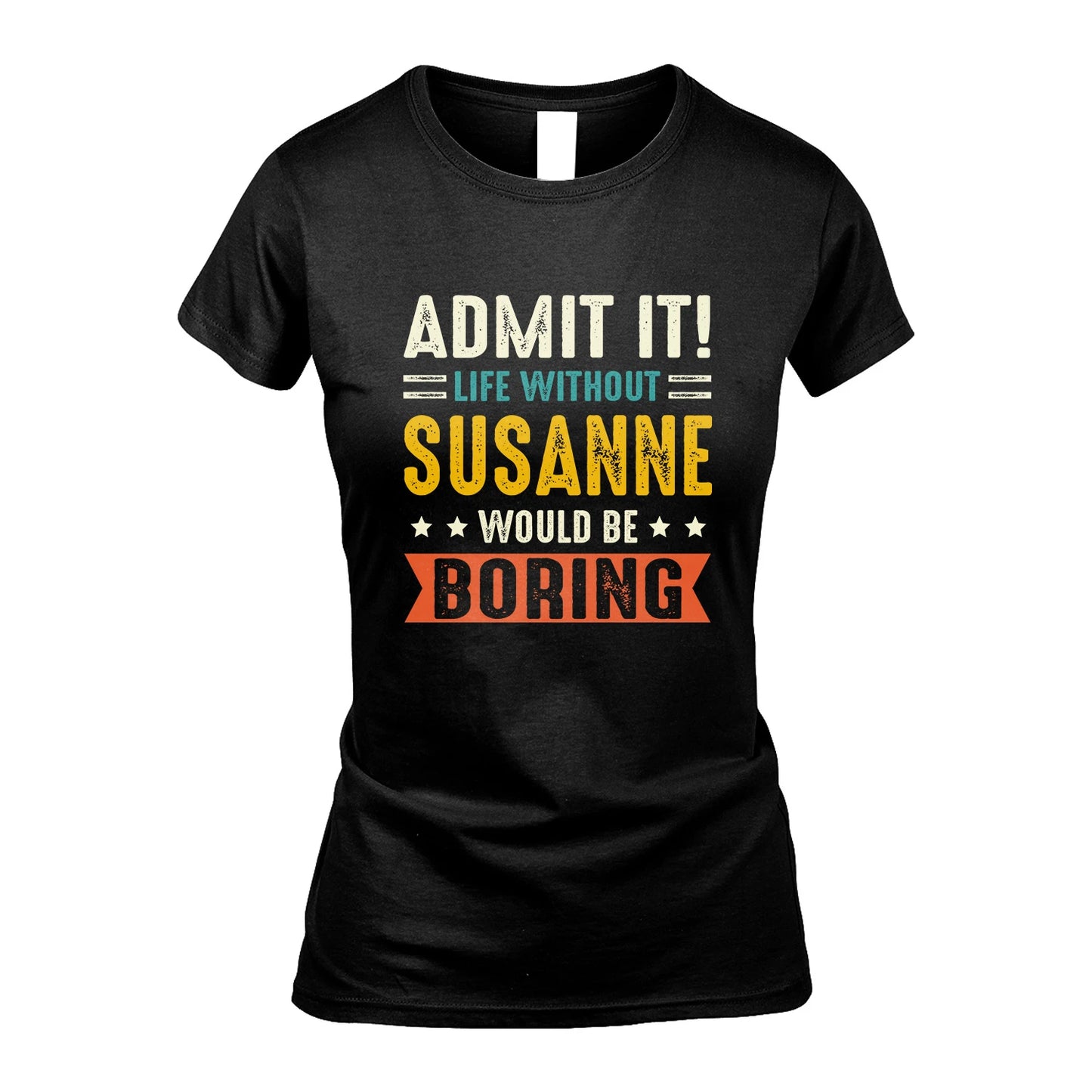 SUSANNE 13K3-124–Personalized Funny Quote Apparel “Life Without NAME Would Be Boring”