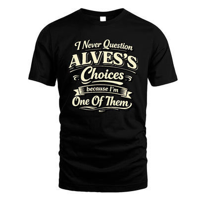 ALVES 13K1-532 I Never Question... Choices Because I'm One Of Them
