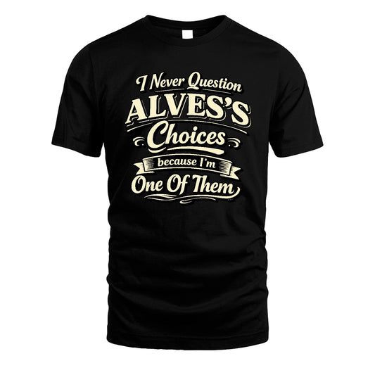 ALVES 13K1-532 I Never Question... Choices Because I'm One Of Them
