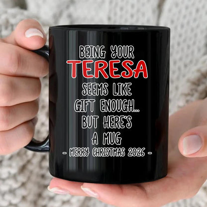 Being Your Name Seems Like Gift Enough Funny Christmas Mug Gift TERESA 13K1 MG33
