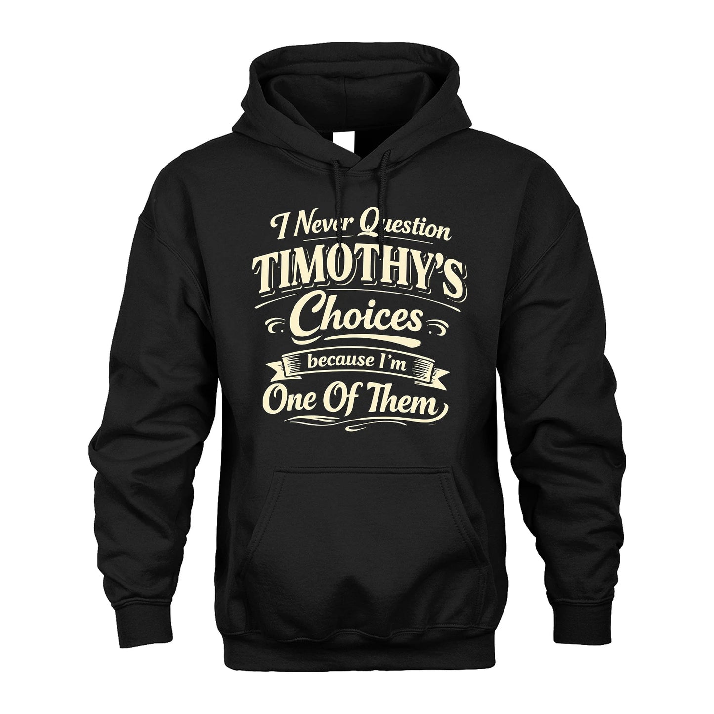 TIMOTHY 13K1-532 I Never Question... Choices Because I'm One Of Them
