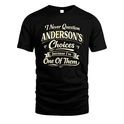 ANDERSON 13K1-532 I Never Question... Choices Because I'm One Of Them