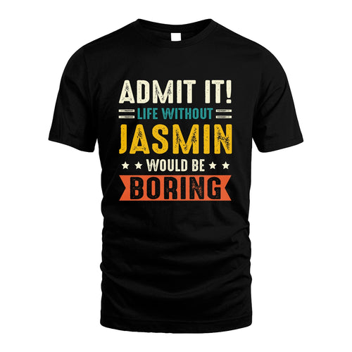 JASMIN 13K3-124–Personalized Funny Quote Apparel “Life Without NAME Would Be Boring”
