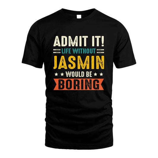 JASMIN 13K3-124–Personalized Funny Quote Apparel “Life Without NAME Would Be Boring”