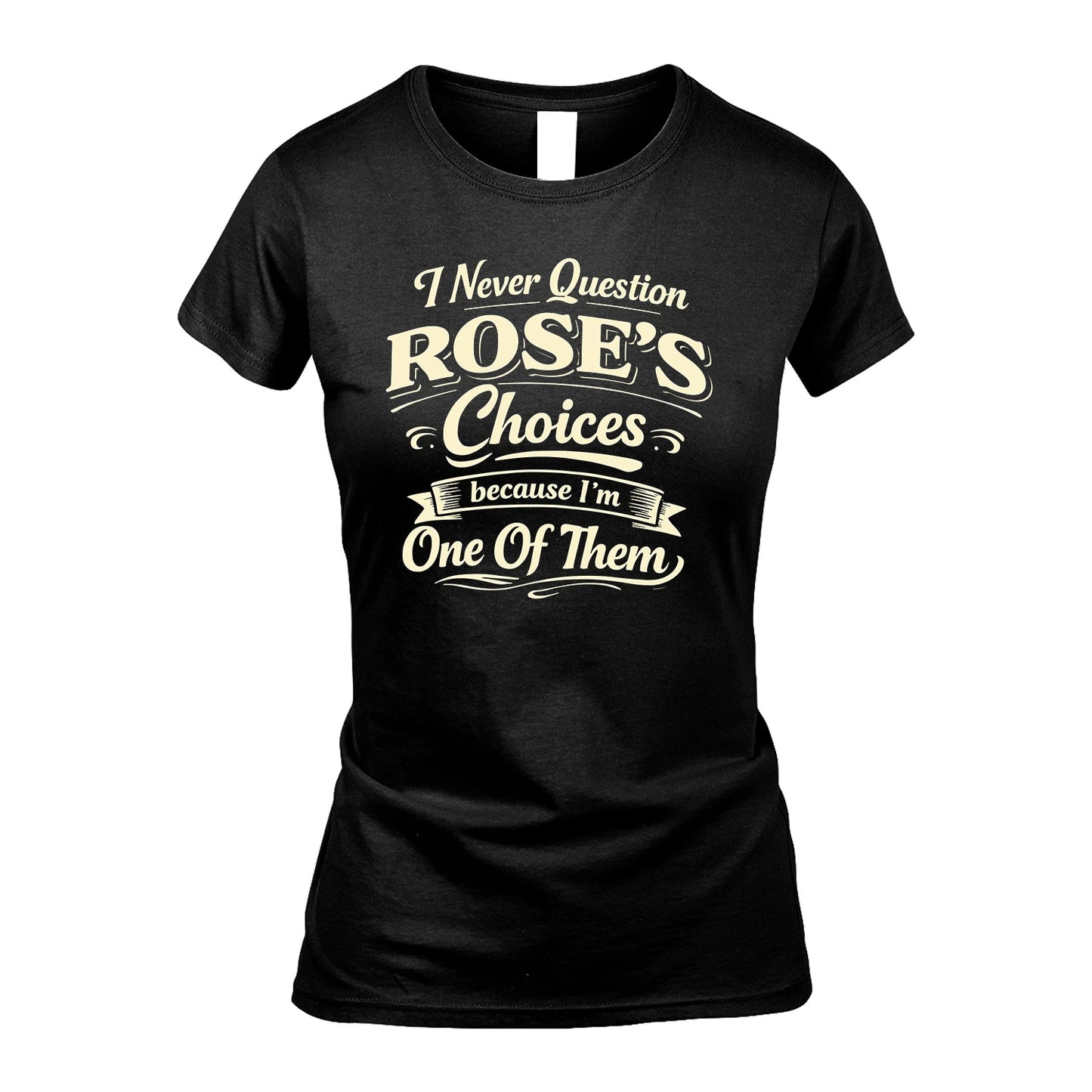 ROSE 13K1-532 I Never Question... Choices Because I'm One Of Them