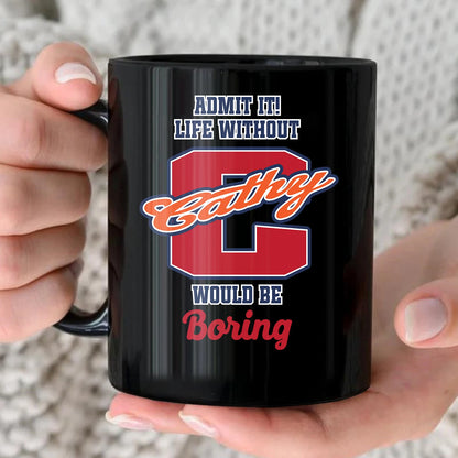 Admit It Life Without Your Name Would Be Boring Sporty Mug CATHY 13K1 MG17