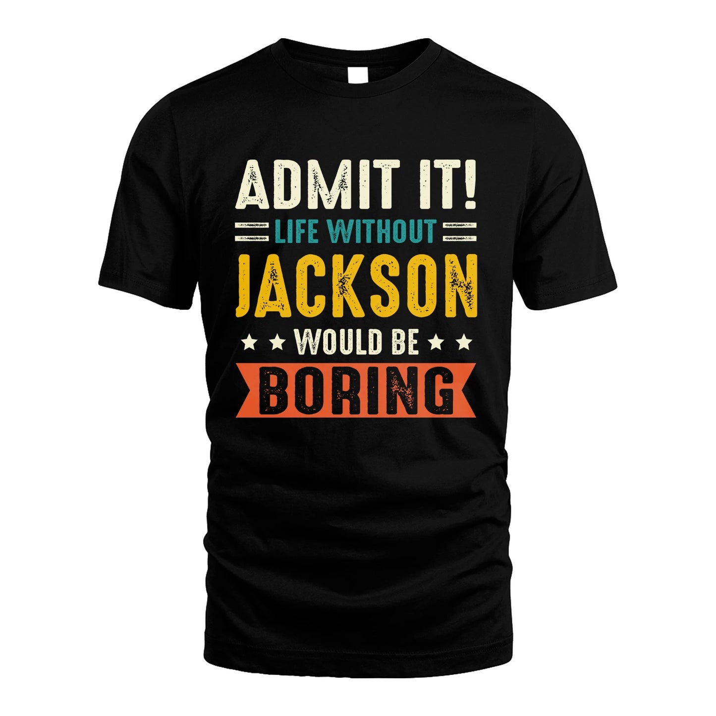 JACKSON 13K1-124–Personalized Funny Quote Apparel “Life Without NAME Would Be Boring”