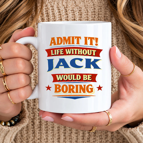 Admit It Life Without Your Name Would Be Boring Funny Mug JACK 13K1 MG05
