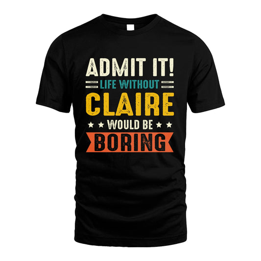 CLAIRE 13K1-124–Personalized Funny Quote Apparel “Life Without NAME Would Be Boring”