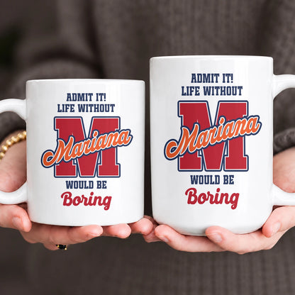 Admit It Life Without Your Name Would Be Boring Sporty Mug MARIANA 13K1 MG17