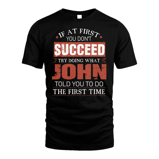 JOHN 13K1-82–Personalized Funny Quote Apparel “If At First You Don’t Succeed”
