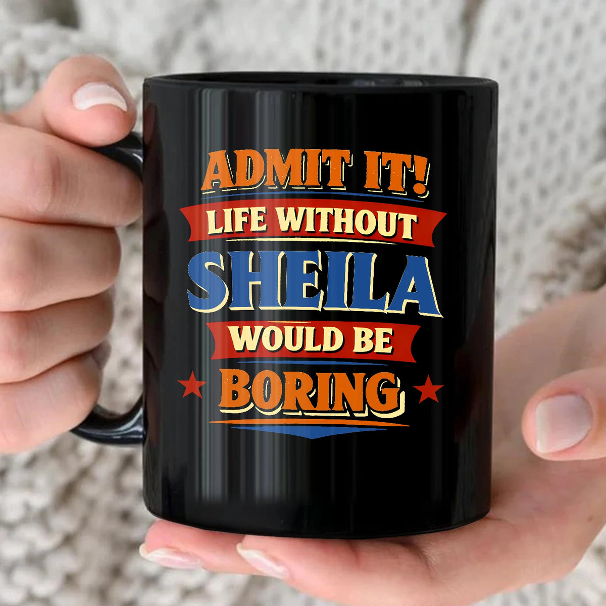 Admit It Life Without Your Name Would Be Boring Funny Mug SHEILA 13K1 MG05