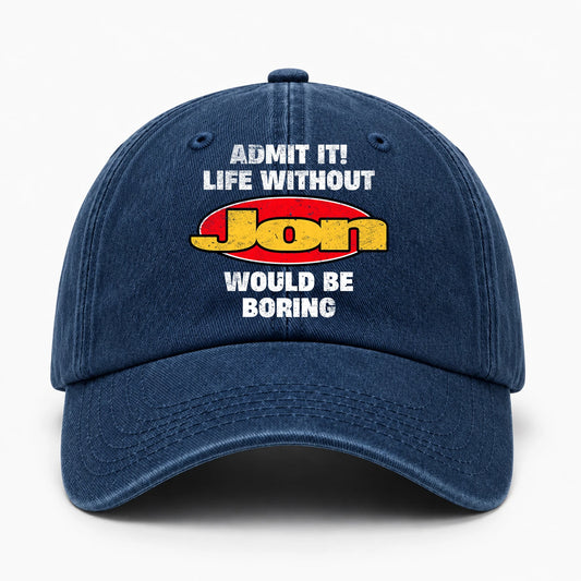 Admit It Life Without Your Name Would Be Boring Funny Washed Cap JON 13K1 C169PF