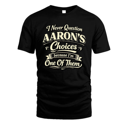 AARON 13K1-532 I Never Question... Choices Because I'm One Of Them