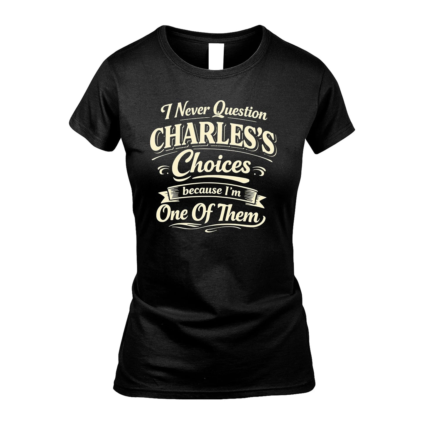 CHARLES 13K1-532 I Never Question... Choices Because I'm One Of Them