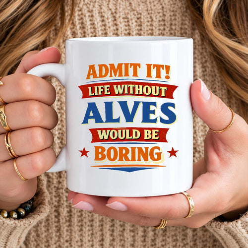 Admit It Life Without Your Name Would Be Boring Funny Mug ALVES 13K1 MG05